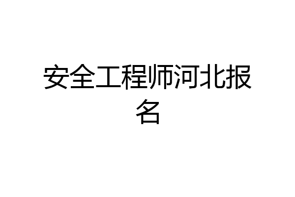 安全工程师河北报名