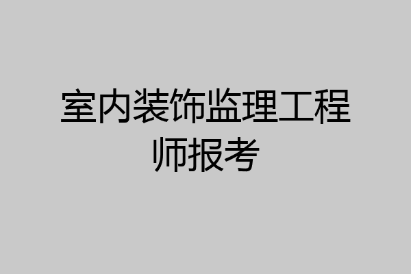 室内装饰监理工程师报考