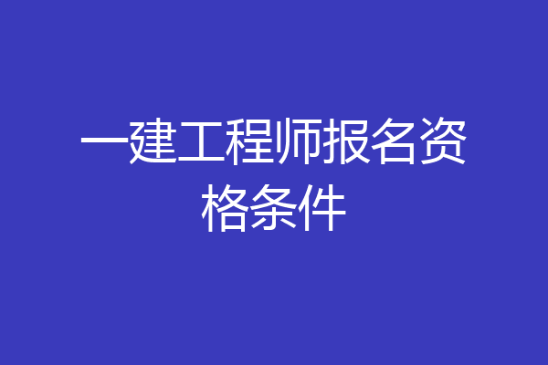 一建工程师报名资格条件