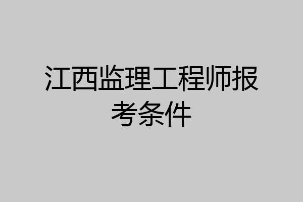江西监理工程师报考条件