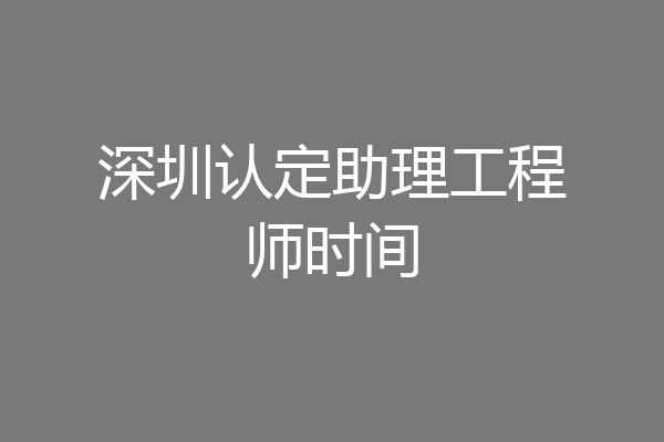 深圳认定助理工程师时间