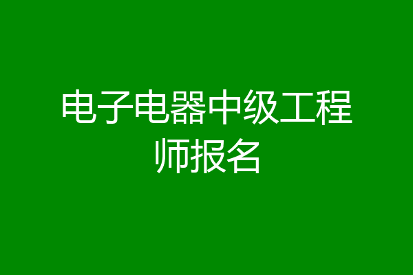 电子电器中级工程师报名