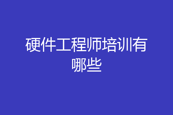 硬件工程师培训有哪些