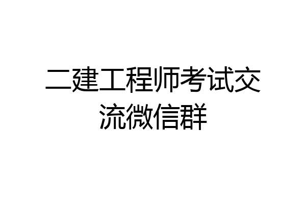 二建工程师考试交流微信群