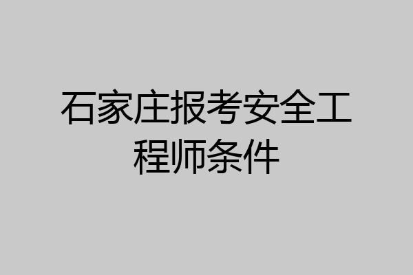 石家庄报考安全工程师条件