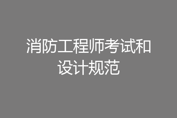 消防工程师考试和设计规范