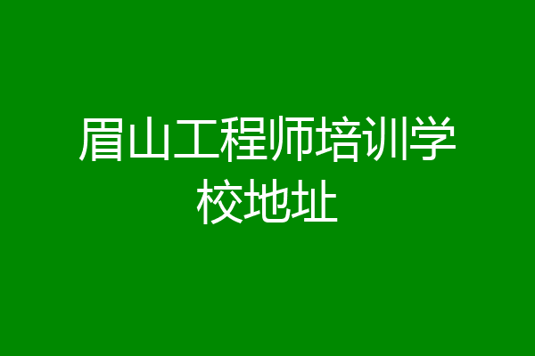 眉山工程师培训学校地址