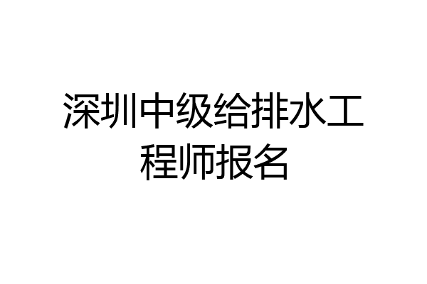 深圳中级给排水工程师报名