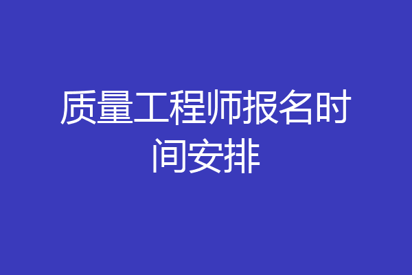 质量工程师报名时间安排