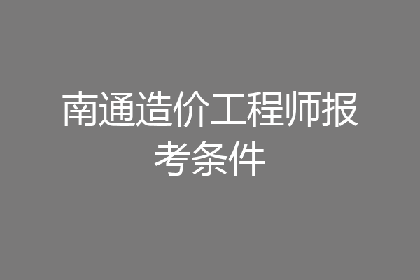 南通造价工程师报考条件