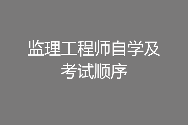 监理工程师自学及考试顺序