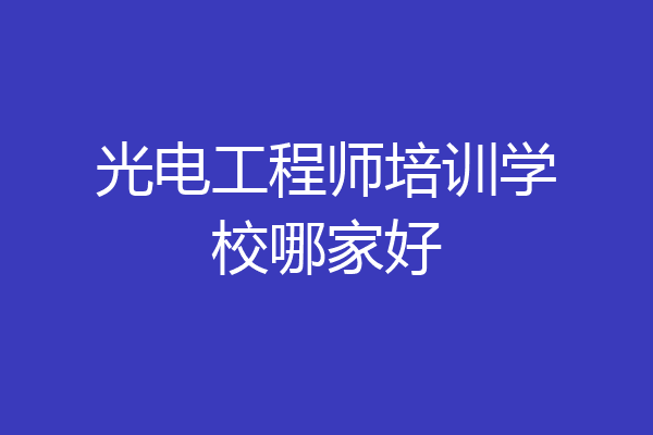 光电工程师培训学校哪家好