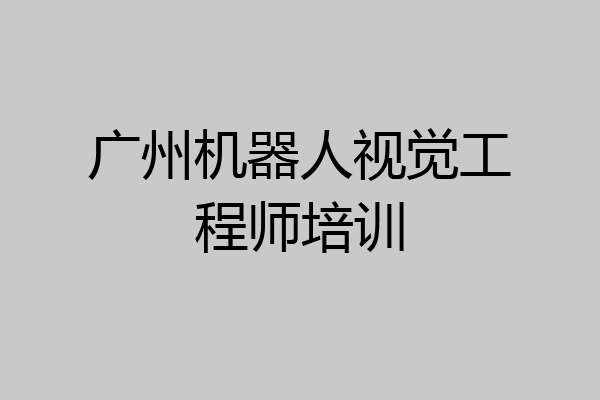 广州机器人视觉工程师培训