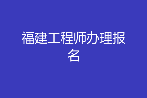 福建工程师办理报名