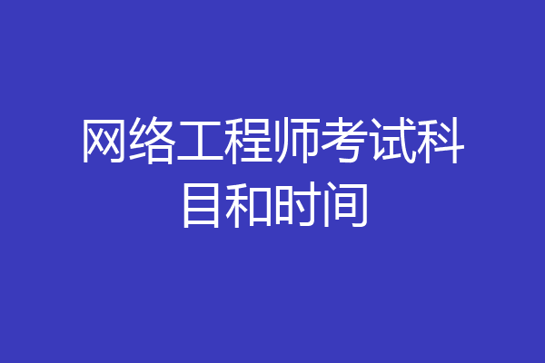 网络工程师考试科目和时间