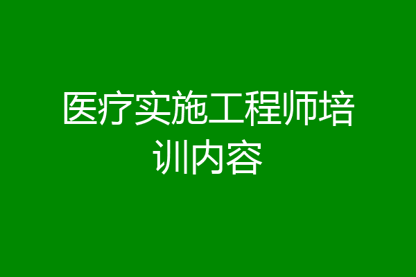 医疗实施工程师培训内容