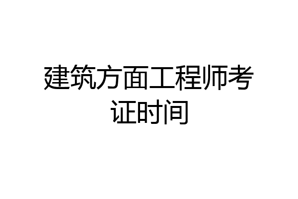 建筑方面工程师考证时间