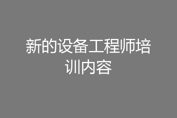 新的设备工程师培训内容