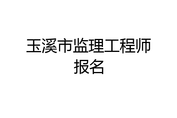 玉溪市监理工程师报名