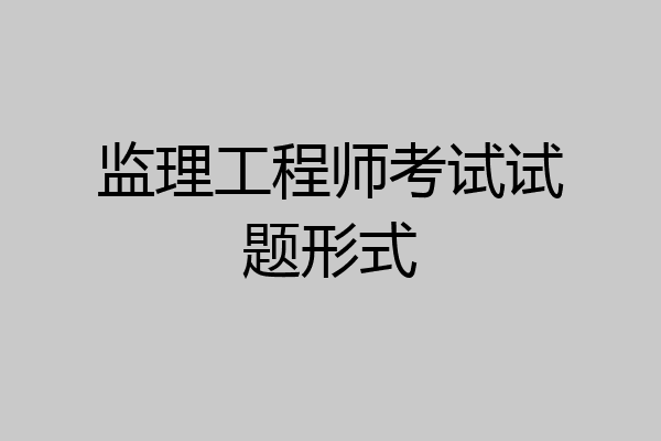 监理工程师考试试题形式