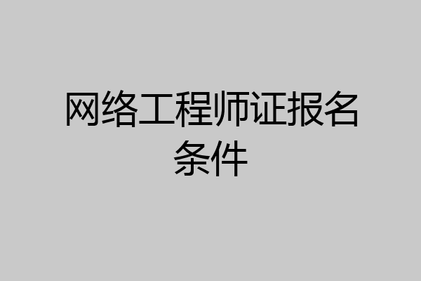 网络工程师证报名条件