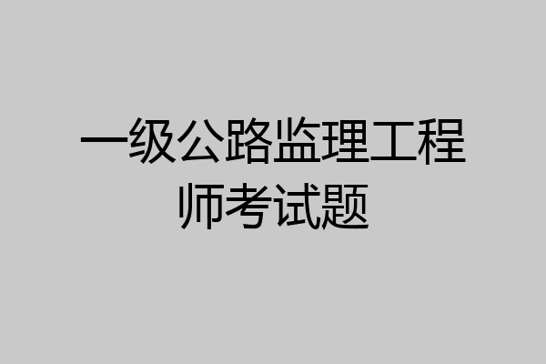 一级公路监理工程师考试题
