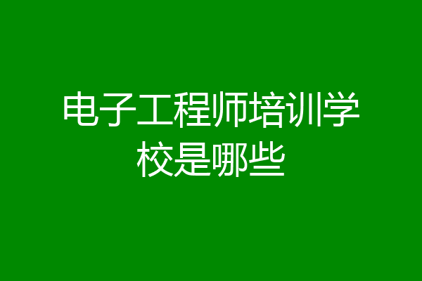 电子工程师培训学校是哪些