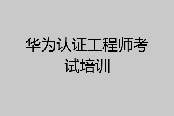 华为认证工程师考试培训