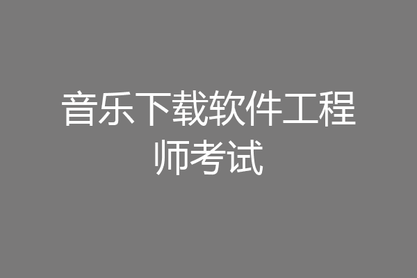 音乐下载软件工程师考试