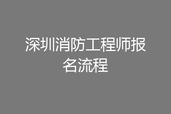 深圳消防工程师报名流程
