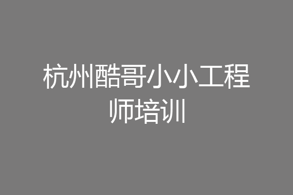 杭州酷哥小小工程师培训