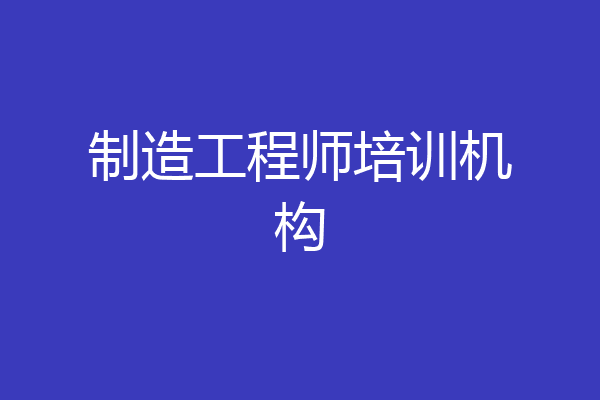 制造工程师培训机构