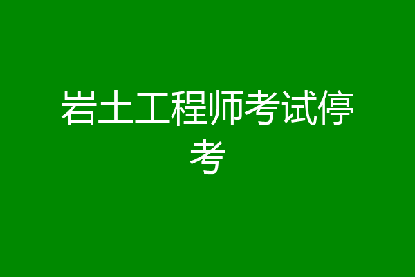 岩土工程师考试停考