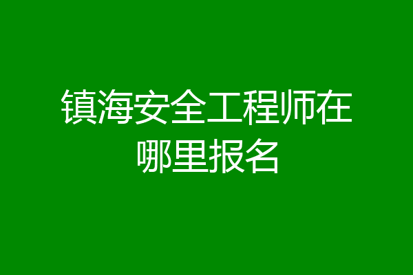 镇海安全工程师在哪里报名
