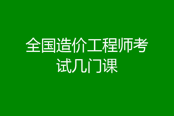全国造价工程师考试几门课