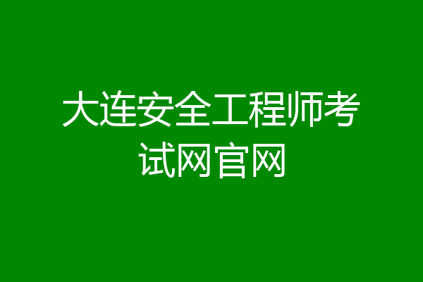 大连安全工程师考试网官网