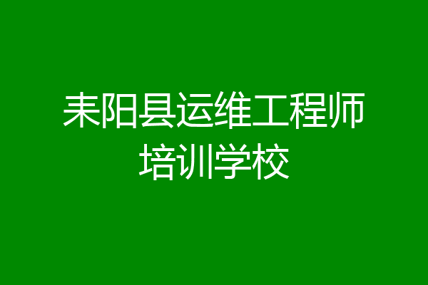 耒阳县运维工程师培训学校