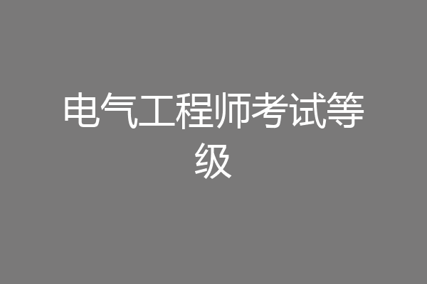 电气工程师考试等级