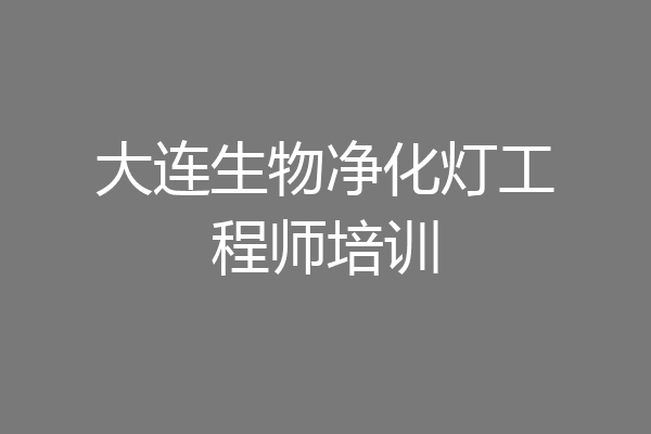 大连生物净化灯工程师培训