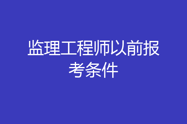 监理工程师以前报考条件