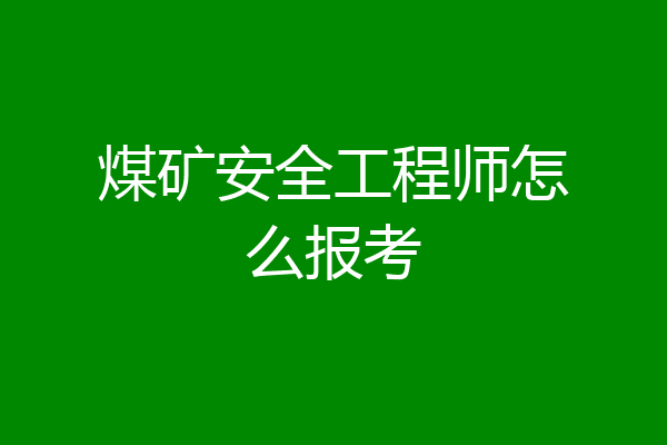 煤矿安全工程师怎么报考