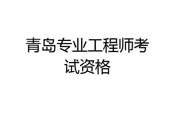 青岛专业工程师考试资格