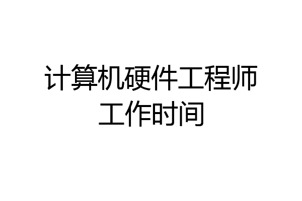 计算机硬件工程师工作时间