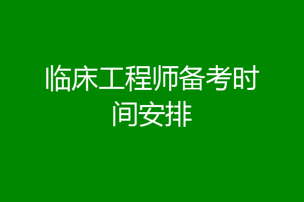 临床工程师备考时间安排