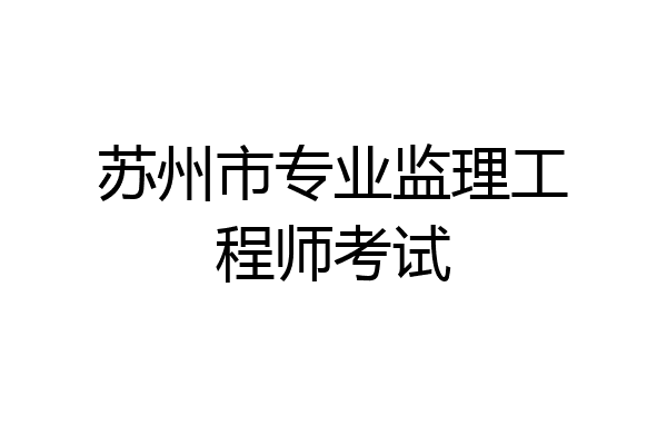 苏州市专业监理工程师考试
