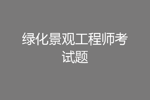绿化景观工程师考试题