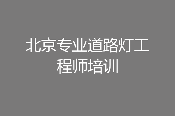 北京专业道路灯工程师培训