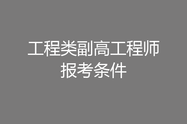 工程类副高工程师报考条件