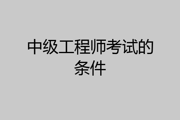 中级工程师考试的条件