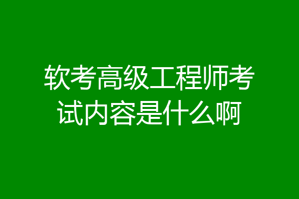软考高级工程师考试内容是什么啊